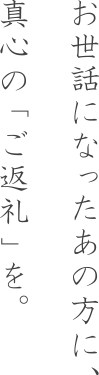 お世話になったあの方に、真心の「ご返礼」を。